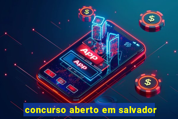 concurso aberto em salvador